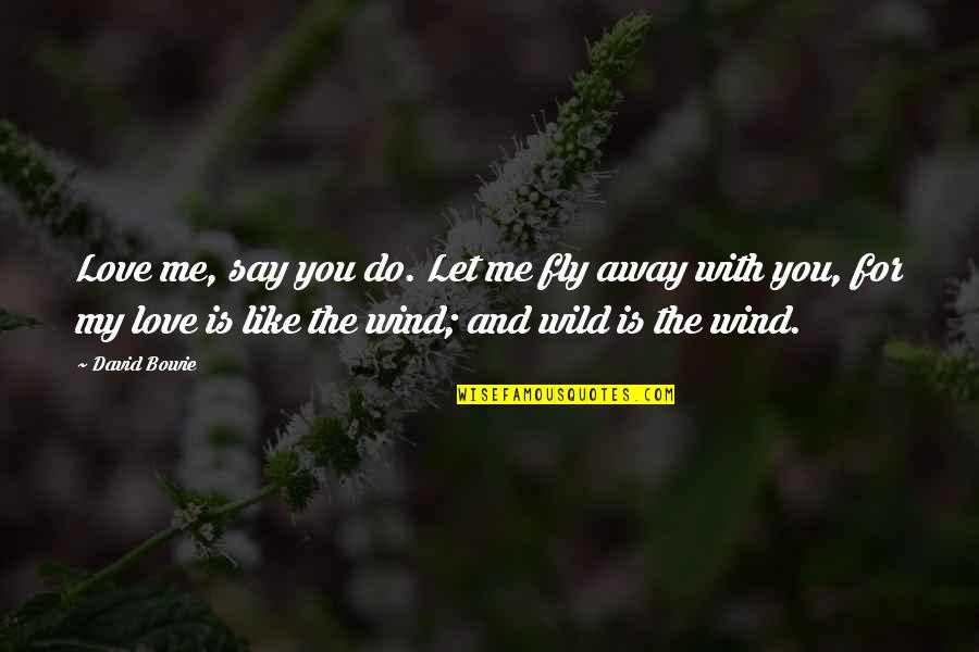 Wild N Out So Fly Quotes By David Bowie: Love me, say you do. Let me fly