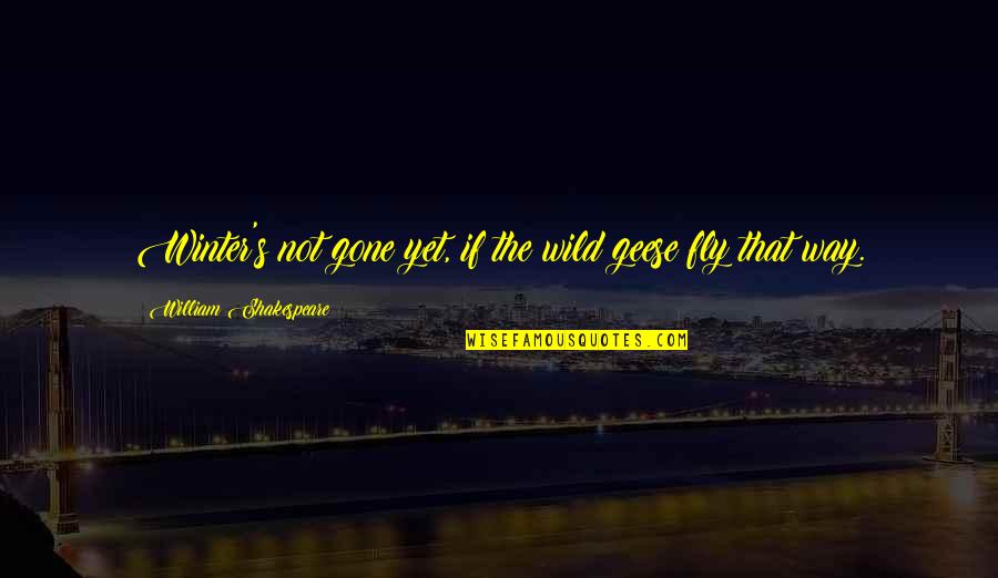Wild N Out So Fly Quotes By William Shakespeare: Winter's not gone yet, if the wild geese