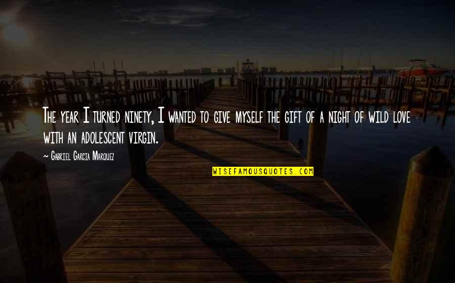 Wild Night Quotes By Gabriel Garcia Marquez: The year I turned ninety, I wanted to