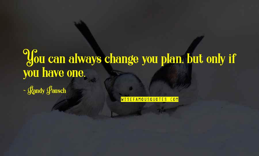 Wild Oats Quotes By Randy Pausch: You can always change you plan, but only