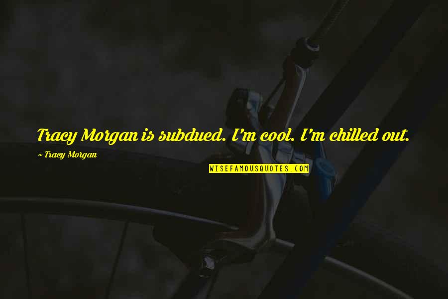 Wild Oats Quotes By Tracy Morgan: Tracy Morgan is subdued. I'm cool. I'm chilled