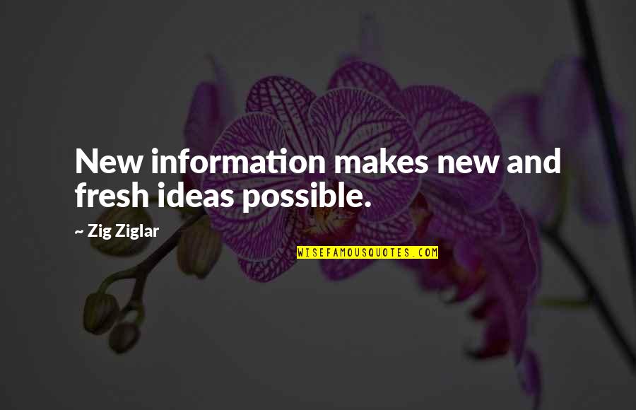 Wild Oats Quotes By Zig Ziglar: New information makes new and fresh ideas possible.