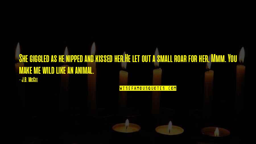 Wild Out Quotes By J.B. McGee: She giggled as he nipped and kissed her.He Wild Out Quotes By J.B. McGee: She giggled as he nipped and kissed her.He