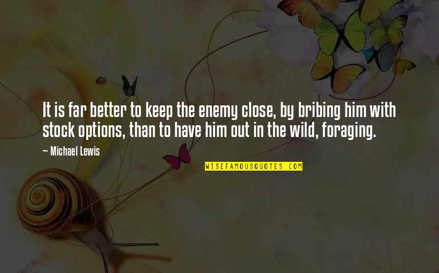 Wild Out Quotes By Michael Lewis: It is far better to keep the enemy Wild Out Quotes By Michael Lewis: It is far better to keep the enemy