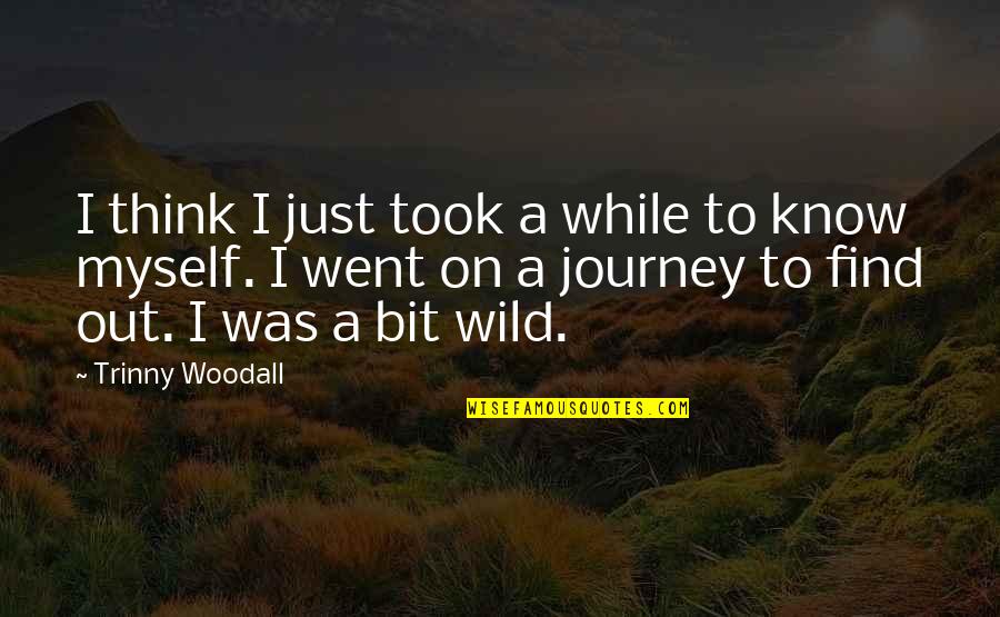 Wild Out Quotes By Trinny Woodall: I think I just took a while to Wild Out Quotes By Trinny Woodall: I think I just took a while to