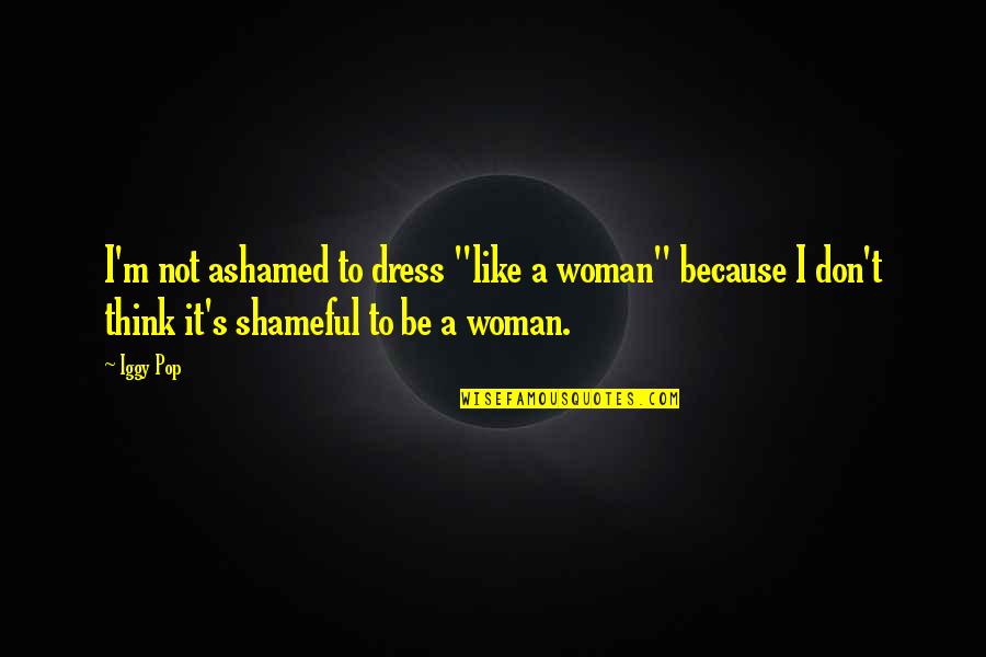 Wild Pyromancer Quotes By Iggy Pop: I'm not ashamed to dress "like a woman"