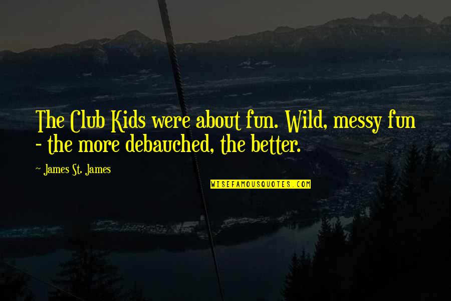 Wild Quotes By James St. James: The Club Kids were about fun. Wild, messy
