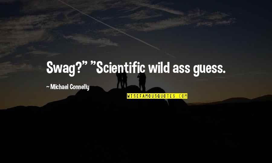Wild Quotes By Michael Connelly: Swag?" "Scientific wild ass guess.