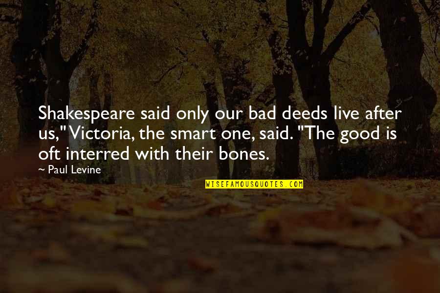 Wild Spirits Quotes By Paul Levine: Shakespeare said only our bad deeds live after