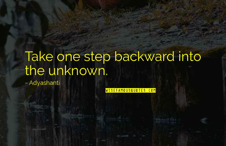 Wild Swans Jung Chang Quotes By Adyashanti: Take one step backward into the unknown.