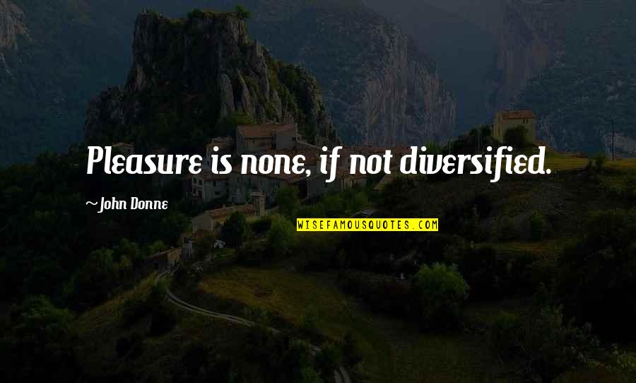 Wild Swans Jung Chang Quotes By John Donne: Pleasure is none, if not diversified. Wild Swans Jung Chang Quotes By John Donne: Pleasure is none, if not diversified.