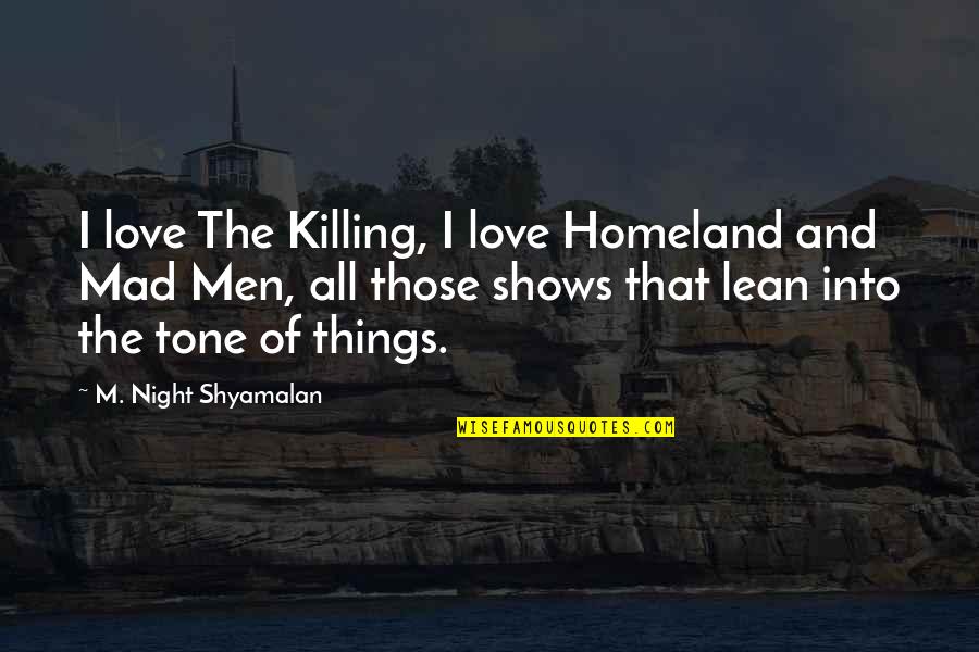 Wild Swans Jung Chang Quotes By M. Night Shyamalan: I love The Killing, I love Homeland and Wild Swans Jung Chang Quotes By M. Night Shyamalan: I love The Killing, I love Homeland and