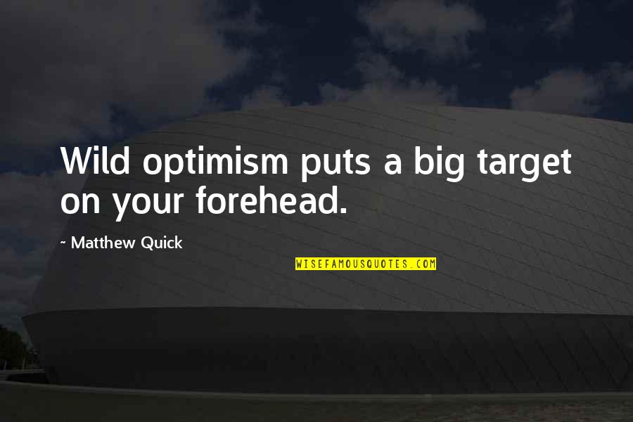 Wild Target Quotes By Matthew Quick: Wild optimism puts a big target on your