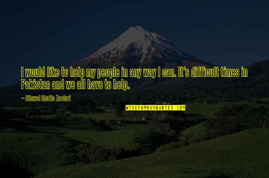 Wild Thing In Our Known World Quotes By Bilawal Bhutto Zardari: I would like to help my people in Wild Thing In Our Known World Quotes By Bilawal Bhutto Zardari: I would like to help my people in