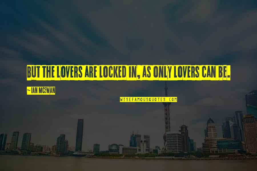 Wild Thing Movie Quotes By Ian McEwan: But the lovers are locked in, as only Wild Thing Movie Quotes By Ian McEwan: But the lovers are locked in, as only