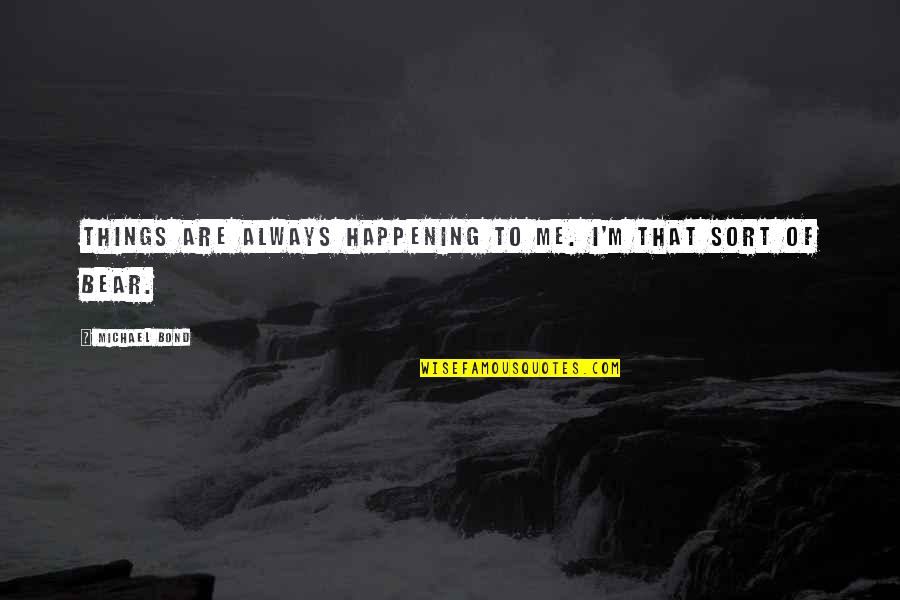 Wild Thing Movie Quotes By Michael Bond: Things are always happening to me. I'm that Wild Thing Movie Quotes By Michael Bond: Things are always happening to me. I'm that