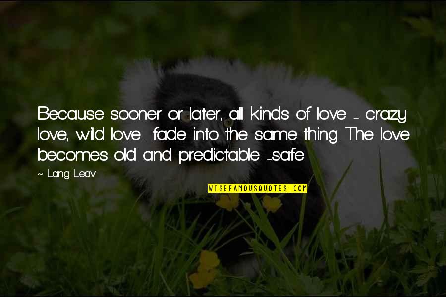 Wild Thing Quotes By Lang Leav: Because sooner or later, all kinds of love