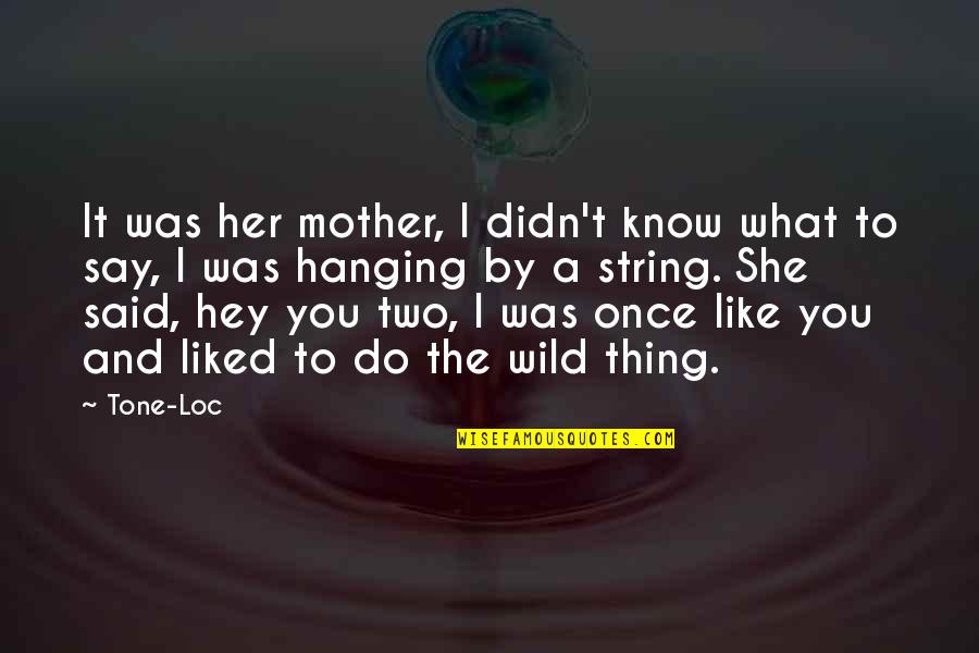 Wild Thing Quotes By Tone-Loc: It was her mother, I didn't know what