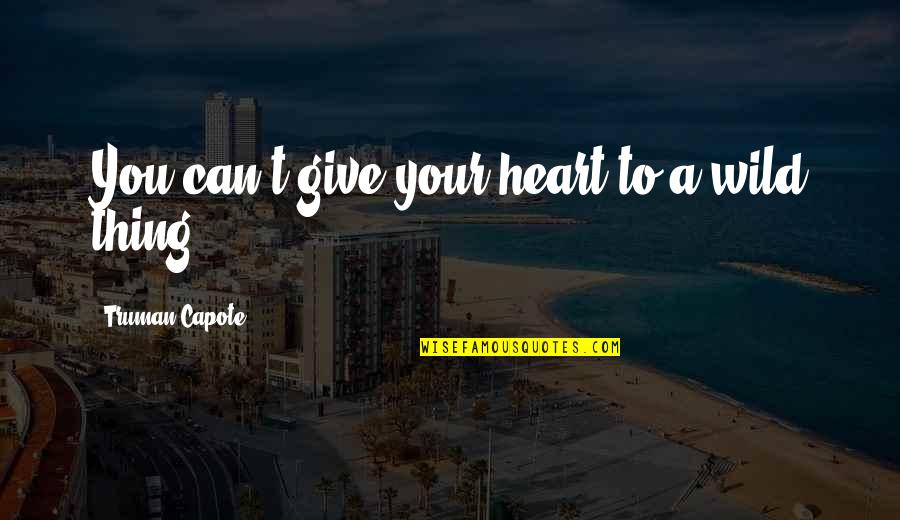 Wild Thing Quotes By Truman Capote: You can't give your heart to a wild Wild Thing Quotes By Truman Capote: You can't give your heart to a wild