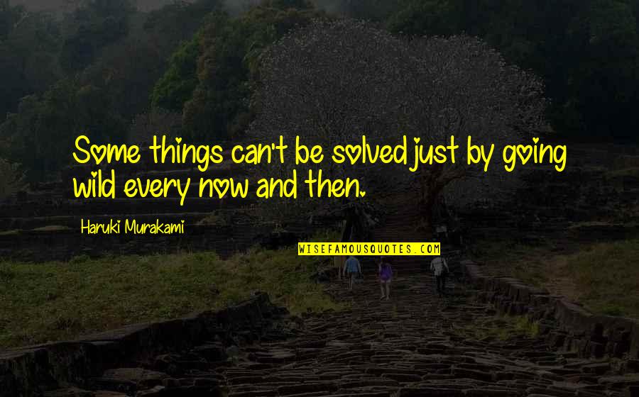 Wild Things 2 Quotes By Haruki Murakami: Some things can't be solved just by going