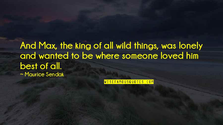 Wild Things 2 Quotes By Maurice Sendak: And Max, the king of all wild things, Wild Things 2 Quotes By Maurice Sendak: And Max, the king of all wild things,