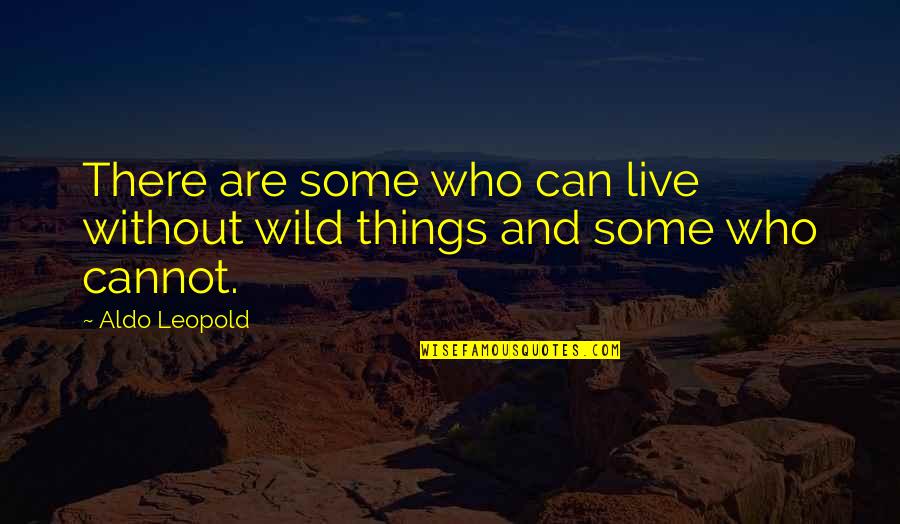 Wild Things Are Quotes By Aldo Leopold: There are some who can live without wild