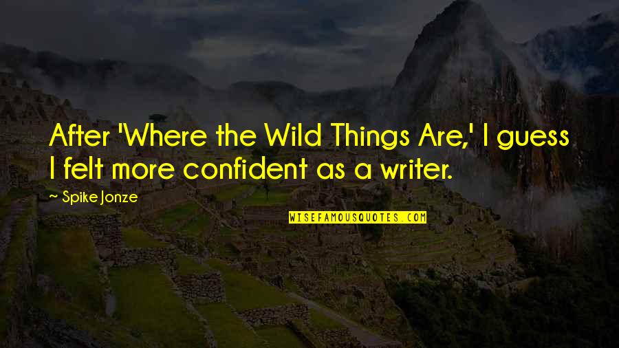 Wild Things Are Quotes By Spike Jonze: After 'Where the Wild Things Are,' I guess