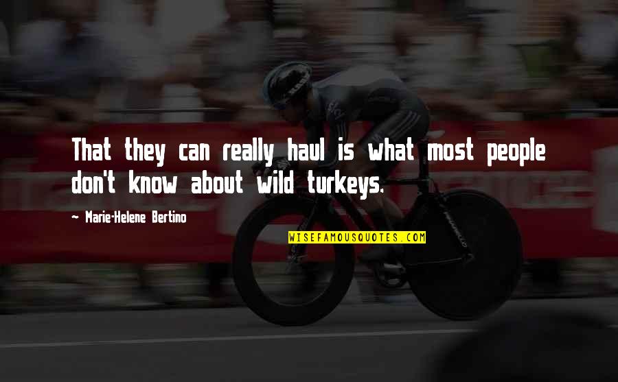 Wild Turkeys Quotes By Marie-Helene Bertino: That they can really haul is what most