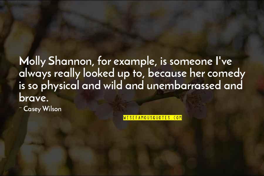 Wild Up Quotes By Casey Wilson: Molly Shannon, for example, is someone I've always Wild Up Quotes By Casey Wilson: Molly Shannon, for example, is someone I've always