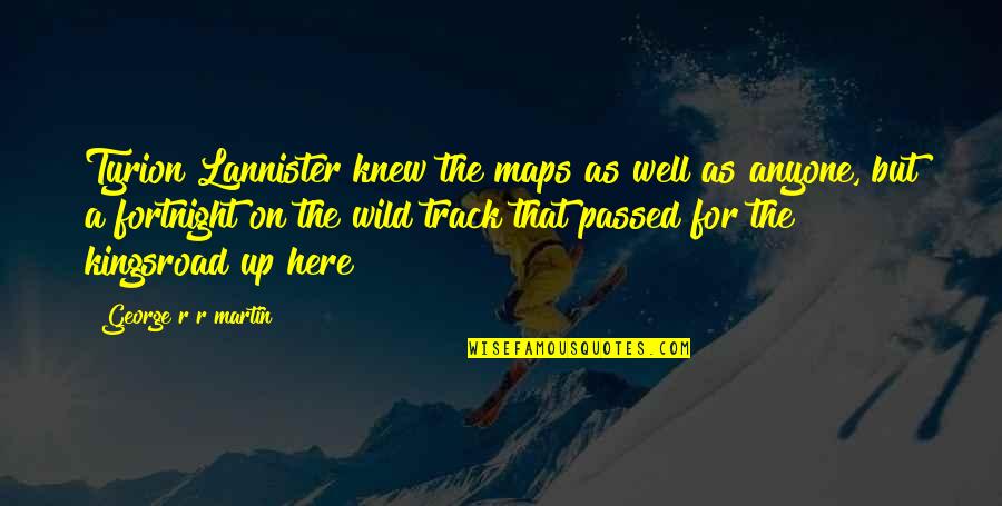 Wild Up Quotes By George R R Martin: Tyrion Lannister knew the maps as well as Wild Up Quotes By George R R Martin: Tyrion Lannister knew the maps as well as