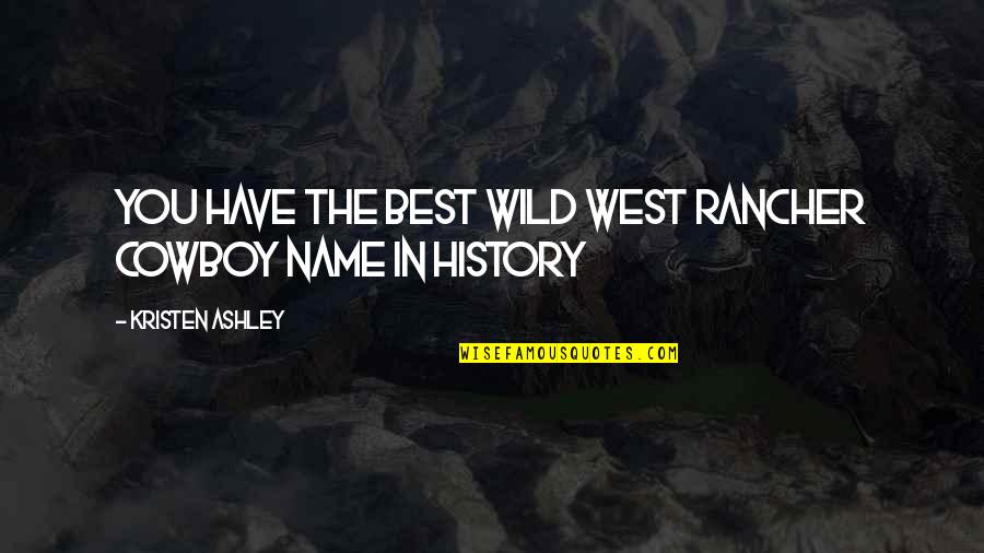Wild West Cowboy Quotes By Kristen Ashley: You have the best wild west rancher cowboy