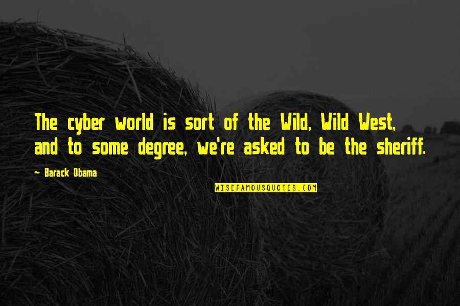 Wild West Quotes By Barack Obama: The cyber world is sort of the Wild, Wild West Quotes By Barack Obama: The cyber world is sort of the Wild,