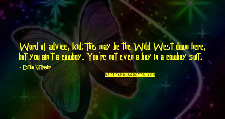 Wild West Quotes By Caitlin Kittredge: Word of advice, kid. This may be the