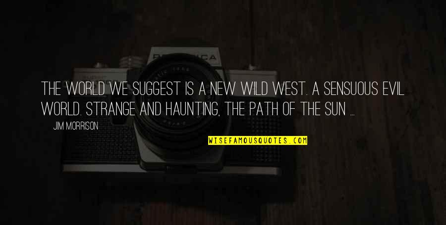 Wild West Quotes By Jim Morrison: The world we suggest is a new wild