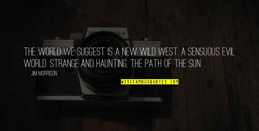 Wild West Quotes By Jim Morrison: The world we suggest is a new wild Wild West Quotes By Jim Morrison: The world we suggest is a new wild