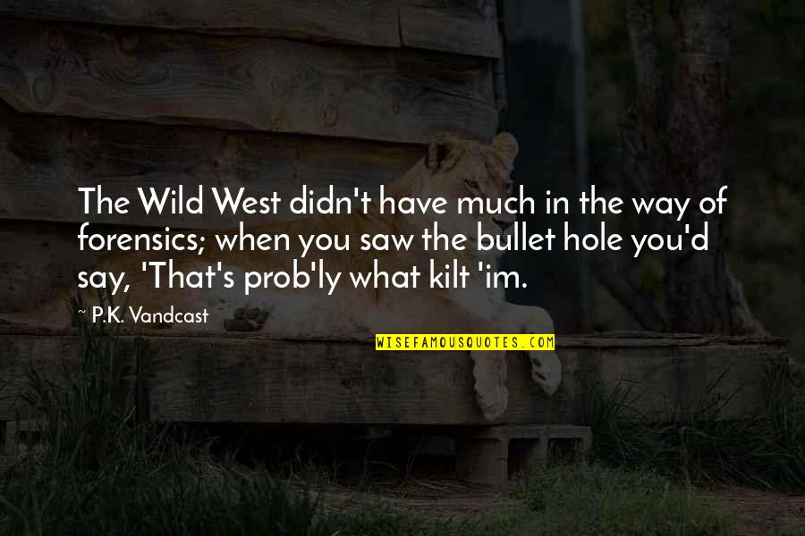 Wild West Quotes By P.K. Vandcast: The Wild West didn't have much in the