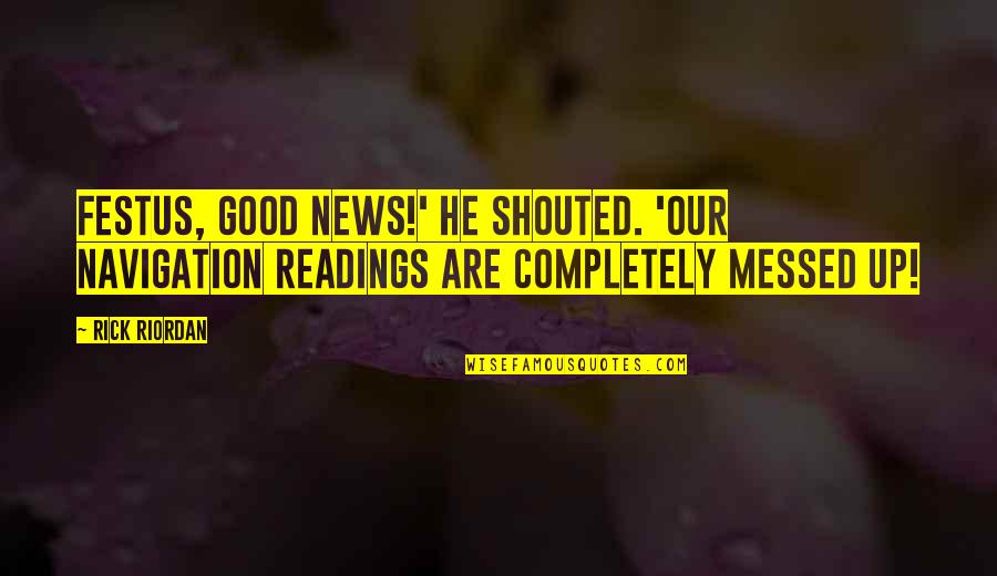 Wild West Quotes By Rick Riordan: Festus, good news!' he shouted. 'Our navigation readings