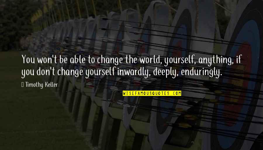 Wild West Quotes By Timothy Keller: You won't be able to change the world, Wild West Quotes By Timothy Keller: You won't be able to change the world,