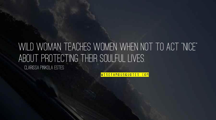 Wild Women Who Run With Wolves Quotes By Clarissa Pinkola Estes: Wild Woman teaches women when not to act Wild Women Who Run With Wolves Quotes By Clarissa Pinkola Estes: Wild Woman teaches women when not to act