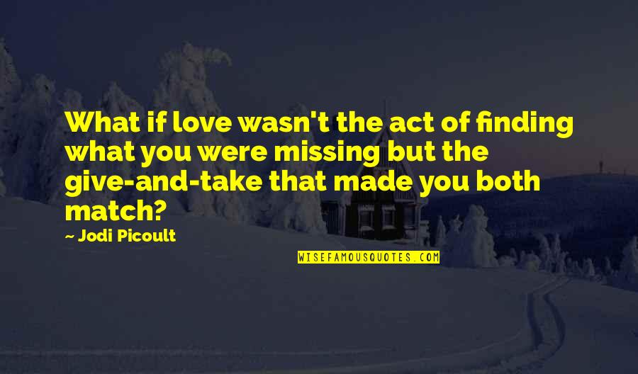 Wildavsky Two Quotes By Jodi Picoult: What if love wasn't the act of finding