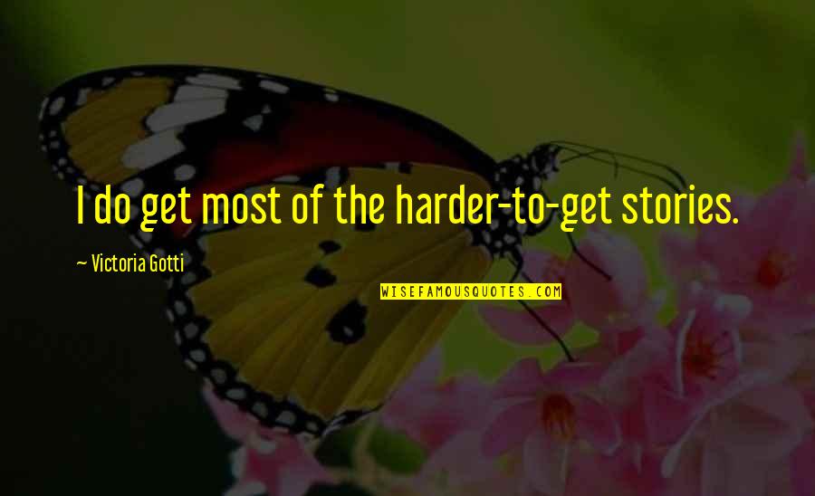 Wildberg Baden W Rttemberg Quotes By Victoria Gotti: I do get most of the harder-to-get stories. Wildberg Baden W Rttemberg Quotes By Victoria Gotti: I do get most of the harder-to-get stories.