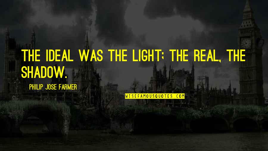 Wildberger Quotes By Philip Jose Farmer: The ideal was the light; the real, the