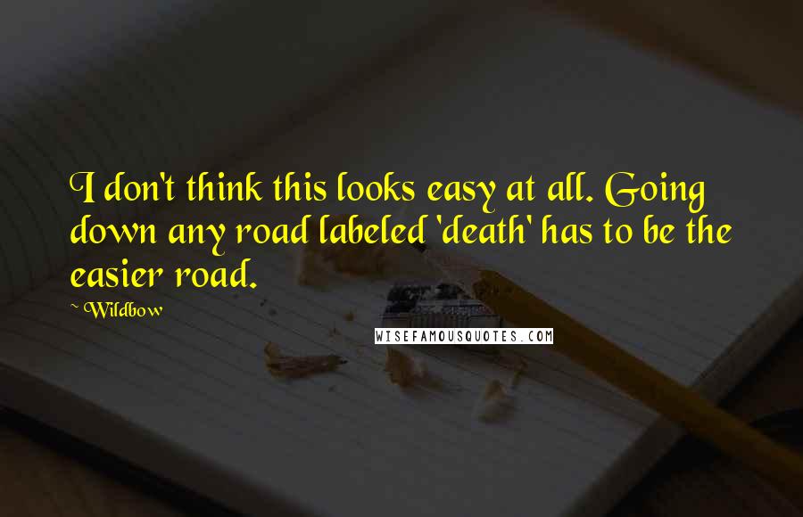 Wildbow quotes: I don't think this looks easy at all. Going down any road labeled 'death' has to be the easier road.