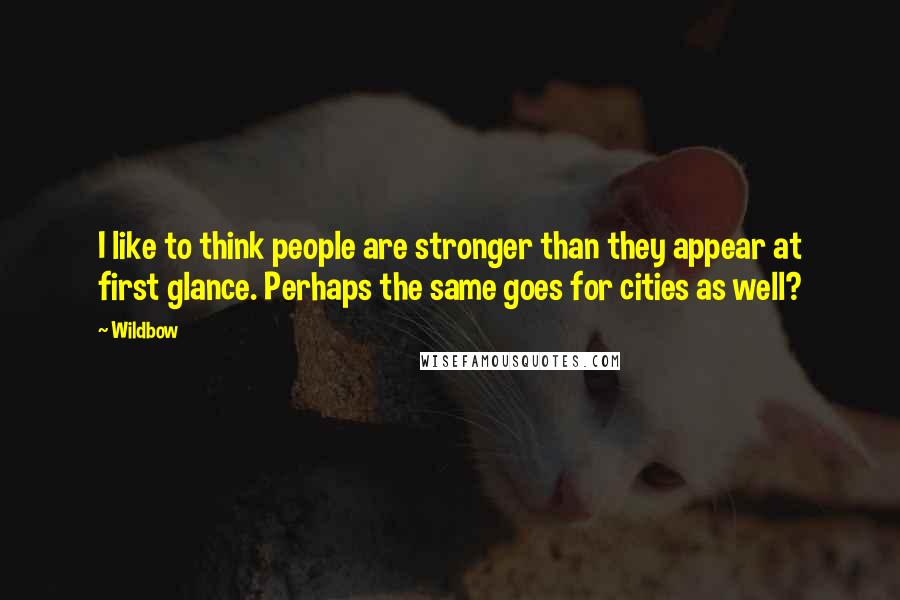 Wildbow quotes: I like to think people are stronger than they appear at first glance. Perhaps the same goes for cities as well?