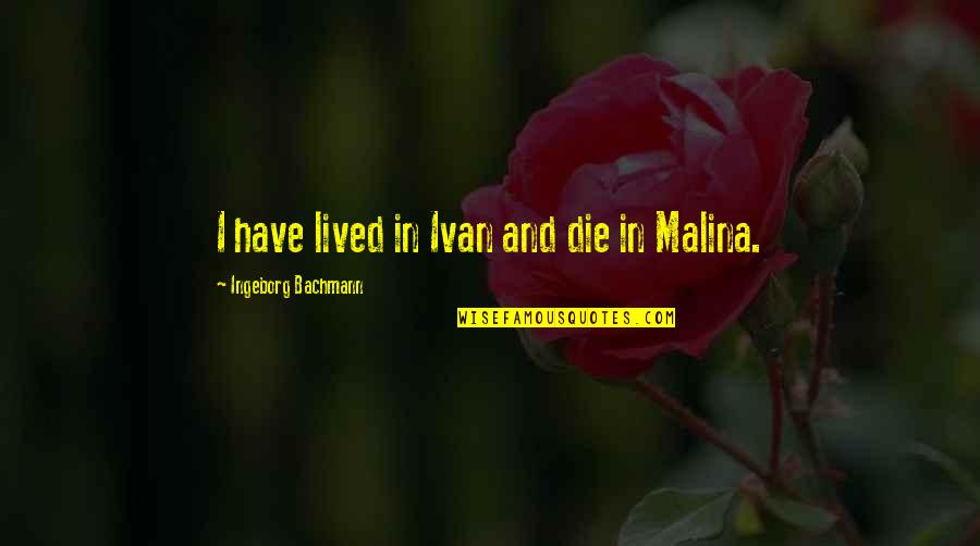 Wildcard Bitches Quotes By Ingeborg Bachmann: I have lived in Ivan and die in Wildcard Bitches Quotes By Ingeborg Bachmann: I have lived in Ivan and die in