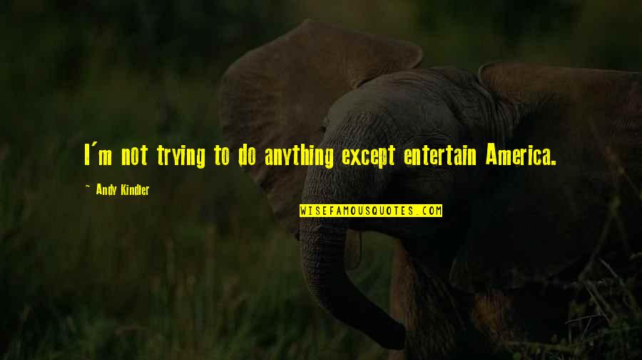 Wildcarrot Quotes By Andy Kindler: I'm not trying to do anything except entertain