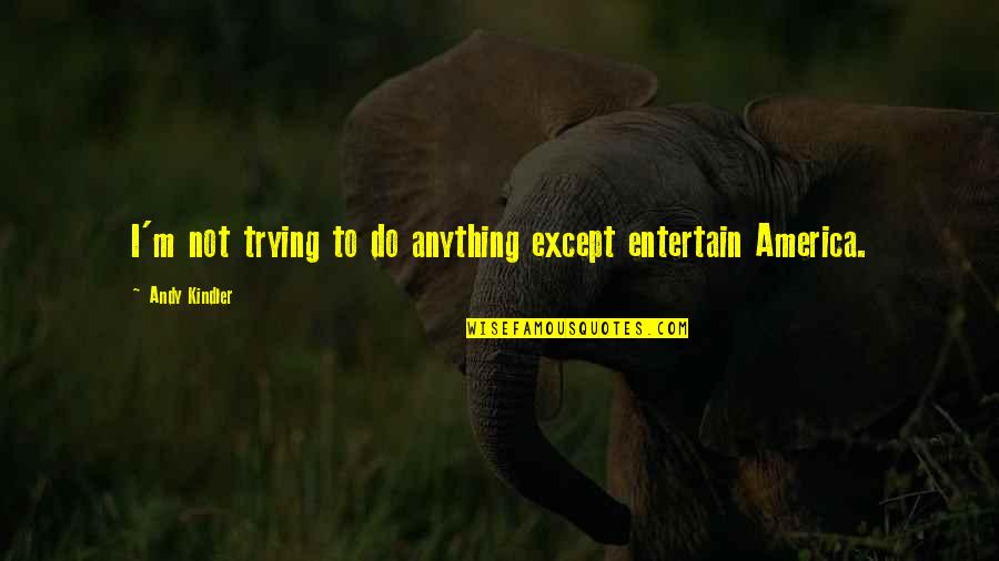 Wildcarrot Quotes By Andy Kindler: I'm not trying to do anything except entertain Wildcarrot Quotes By Andy Kindler: I'm not trying to do anything except entertain