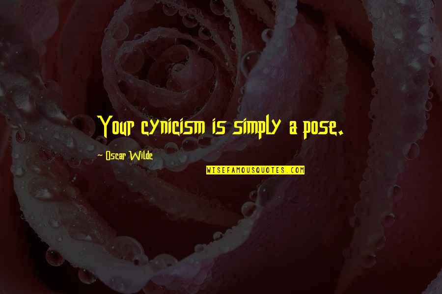 Wilde Oscar Quotes By Oscar Wilde: Your cynicism is simply a pose.