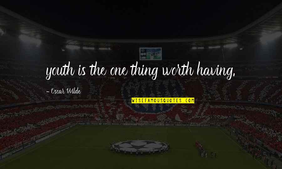 Wilde Oscar Quotes By Oscar Wilde: youth is the one thing worth having.