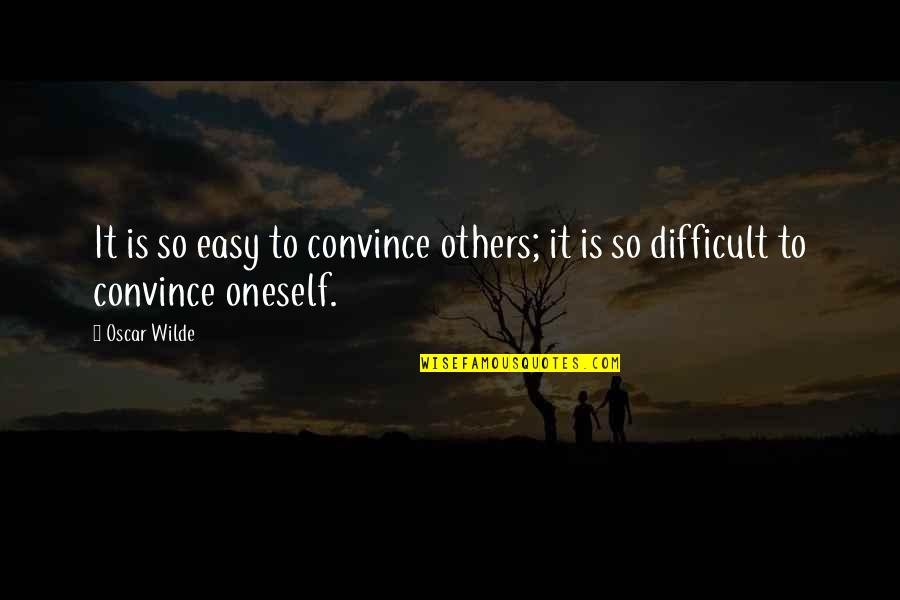 Wilde Oscar Quotes By Oscar Wilde: It is so easy to convince others; it